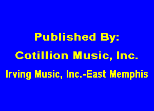 Published By

Cotillion Music, Inc.

Irving Music, lnc.-East Memphis