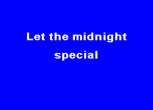 Let the midnight

special