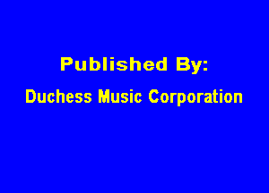 Published Byz

Duchess Music Corporation
