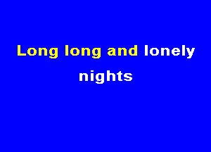 Long long and lonely

nights