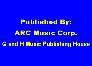 Published Byz
ARC Music Corp.

G and H Music Publishing House