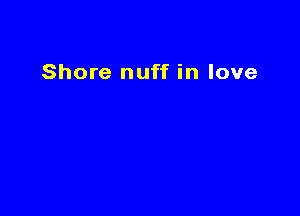 Shore nuff in love