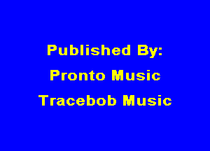 Published Byz

Pronto Music

Tracebob Music