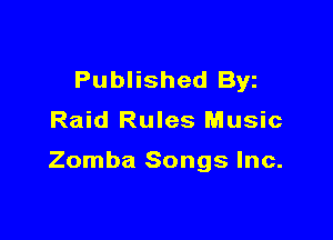 Published Byz

Raid Rules Music

Zomba Songs Inc.