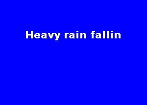 Heavy rain fallin