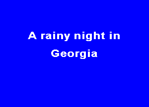 A rainy night in

Georgia