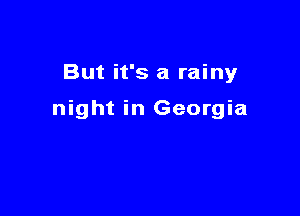 But it's a rainy

night in Georgia