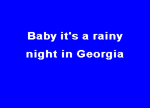 Baby it's a rainy

night in Georgia