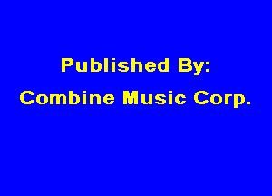 Published Byz

Combine Music Corp.