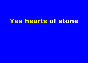 Yes hearts of stone