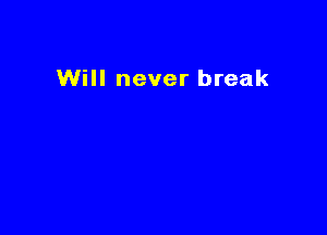 Will never break