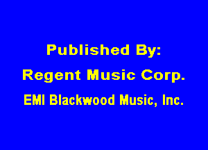 Published Byz

Regent Music Corp.
EMI Blackwood Music, Inc.