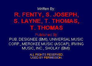 Written Byi

PUB. DESIGNEE (BMI), UNIVERSAL MUSIC

CORP, MEROKEE MUSIC (ASCAP), IRVING
MUSIC, INC, SHOLAY (BMI)

ALL RIGHTS RESERVED.
USED BY PERMISSION.