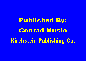 Published Byz

Conrad Music

Kirchstein Publishing Co.