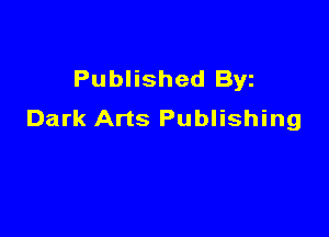 Published Byz
Dark Arts Publishing