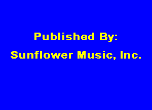 Published Byz

Sunflower Music, Inc.