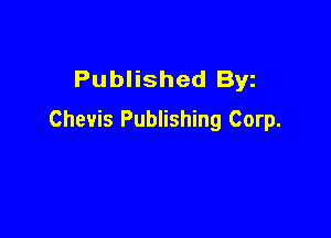 Published Byz

Chevis Publishing Corp.