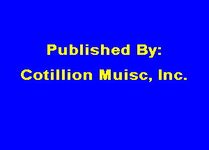 Published Byz

Cotillion Muisc, Inc.