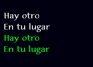 Hay otro
En tu lugar

Hay otro
En tu lugar