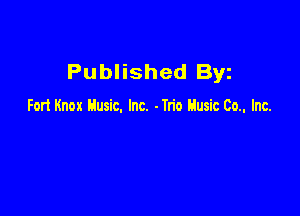Published Byz

Fort Knox Husic. Inc. - Trio Husic (20.. Inc.