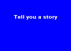 Tell you a story