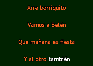 Arre born' qui to

Vamos a Belc3.n

Que maFIana es fiesta

Y al otro tambi6.n