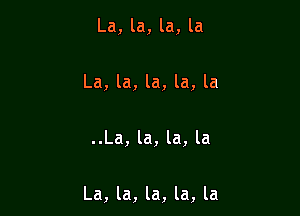 La, la, la, la

La, la, la, la, la

..La, la, la, la

La, la, la, la, la