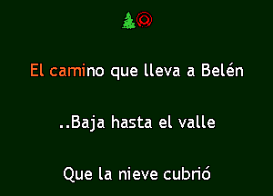 a.

El camino que lleva a Bewn

. .Baja hasta el valle

Que la nieve cubric')