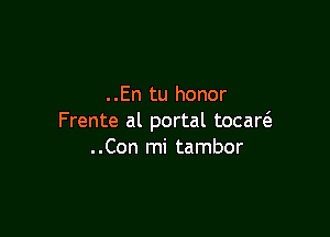 . .En tu honor

Frente al portal tocareE
..Con mi tambor