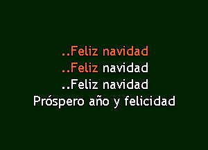 ..Feliz navidad
..Feliz navidad

..Feliz navidad
Prdspero aF1o y felicidad