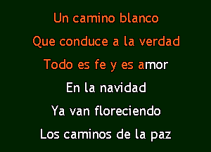 Un camino blanco
Que conduce a la verdad
Todo es fe y es amor
En la navidad

Ya van floreciendo

Los caminos de la paz l