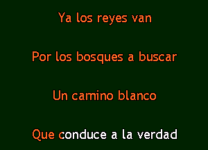 Ya los reyes van

Por los bosques a buscar

Un camino blanco

Que conduce a la verdad