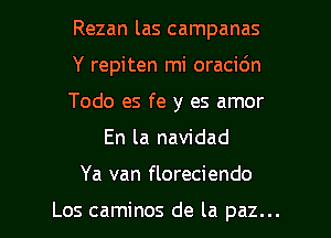 Rezan las campanas

Y repiten mi oracidn

Todo es fe y es amor
En la navidad

Ya van floreciendo

Los caminos de la paz... l