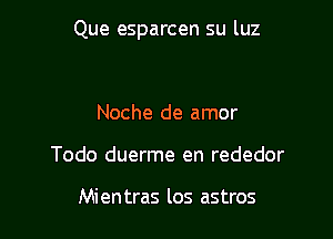 Que esparcen su luz

Noche de amor
Todo duerme en rededor

Mientras los astros