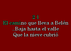 2 1
E1 camino que lleva a Be163n
..Baja hasta el valle
Que 1a nieve cubrif)