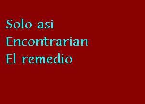 Solo asi
Encontra rian

El remedio