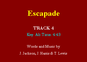 Escapade

TRACK 4
Key Ab Time 4 43

Words and Musxc by

J JacluzsorLJ HamsEcT Lems