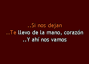..Si nos dejan

..Te llevo de la mano, corazdn
..Y ahf nos vamos