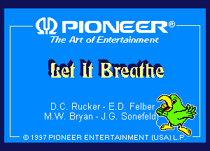 (U2 nnnweem

7775- Art of Entertainment

ket It Breathe
DC. Rucker- ED Fennel???)

MW. Bryan - J G Sonefel ' f3)

,1.
N
Q1997 PIONEER ENTERTAINMENY IUSAI L P