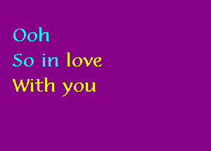 Ooh
So in love

With you