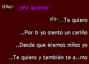 (E'P ..Te quiero

..Por ti yo siento un carir10
..Desde que aamos niEos yo

..Te quiero y tambi6.n te a..mo