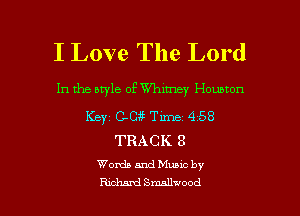 I Love The Lord

In the style of Whimy Howton
Keyi 0cm Tm 4 58

TRACK 3
Words and Muuc by

Rwhsml Smallt'ood l