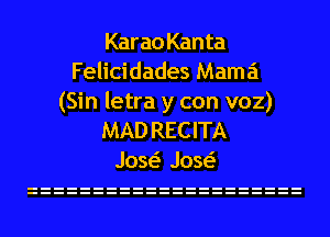 Kar a0 Kan ta
Felicidades Mama

(Sin letra y con voz)
MAD REC ITA
Jaw Jaw