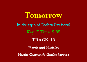 Tomorrow

In the style of Barbra Smuand
Keyz FTime' 2 32
TRACK 16

Words and Muuc by

hm Chanm 3x Clarice Smoupc l