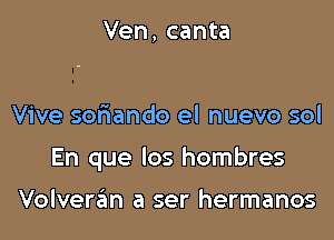 Ven, canta

Vive soriando el nuevo sol

En que los hombres

Volveraim a ser hermanos