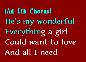 (Ad Lib Chorus)
He's my wonderful

Everything a girl
Could want to love
And all I need