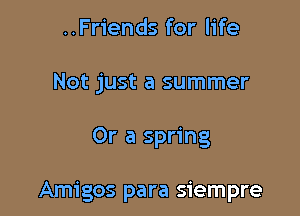 ..Friends for life
Not just a summer

Or a spring

Amigos para siempre