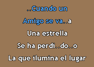 ..Cuando un
Amigo se va..a
Una estrella

Se ha perdi..do..o

La que ilumina el lugar