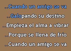 ..Cuando un amigo se va

..Galopando su destino

..Empieza el alma a vibrar
..Porque se llena de frio

..Cuando un amigo se va