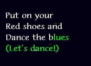 Put on your
Red shoes. arid

Dance the blues
(Let's dancd)